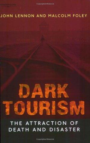 dark tourism the attraction of death and disaster